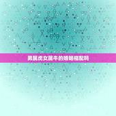 男属虎女属牛的婚姻相配吗，女属牛男属虎相配吗