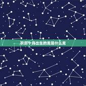 农历十月出生的龙是什么龙，1988年10月生是什么命