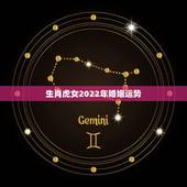生肖虎女2022年婚姻运势，属虎2022年运势及运程每月运程