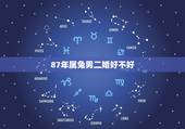 87年属兔男二婚好不好，87年属兔男婚姻