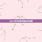2022年万年历黄道吉日结婚，2011年万年历黄道吉日查询（结婚）