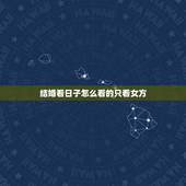 结婚看日子怎么看的只看女方，结婚怎么看日子