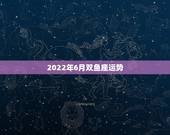 2022年6月双鱼座运势，双鱼座2021年6月学业运势怎么样 顺不顺利