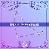 属马人2021年下半年感情运势，2021年属马的感情婚姻怎么样
