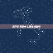 属羊的要跟什么属相婚配呀，属相婚配:男属兔和女属羊相配吗