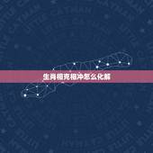 生肖相克相冲怎么化解，婚姻差6岁相冲谁死