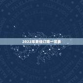2022年更佳订婚一览表，结婚日子2022黄道吉日查询