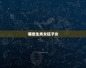 哪些生肖女旺子女，今年容易生男孩的生肖