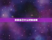 测算自己什么时候结婚，测算什么时候结婚