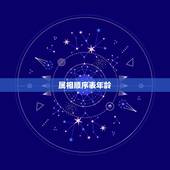 属相顺序表年龄，十二生肖年份表排序