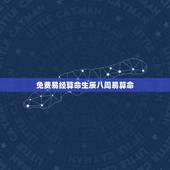 免费易经算命生辰八周易算命，八字免费终身详批一生