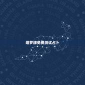 塔罗牌免费测试占卜，塔罗牌占卜真的准吗