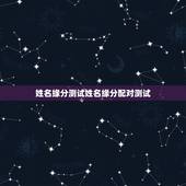姓名缘分测试姓名缘分配对测试，测婚姻配对测试，姓名姻缘配对测试命理好不