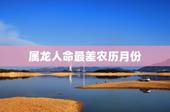 属龙人命最差农历月份，属龙哪些出生日富贵命