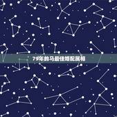 79年的马最佳婚配属相，1979年属羊的属相婚配，和什么属相最配？