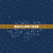 属虎2022年每个月运势，2022年属虎几月出生好