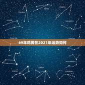 69年鸡男在2021年运势如何，1969年属鸡在2021年是什么命