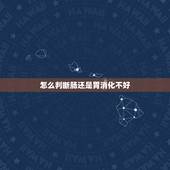 怎么判断肠还是胃消化不好，长期消化不良怎么调理