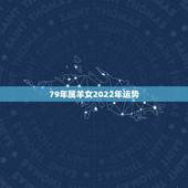 79年属羊女2022年运势，1979年属羊人2022 年桃花运