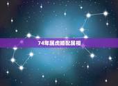 74年属虎婚配属相，1974年属虎住几楼旺财