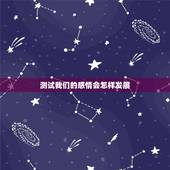 测试我们的感情会怎样发展，六爻占卜，请问我跟他的感情会怎么发展，有可能