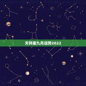 天秤座九月运势2022，天秤座九月运势？
