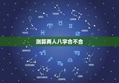 测算两人八字合不合，怎么算俩人八字合不合？