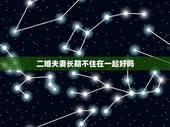 二婚夫妻长期不住在一起好吗，二婚夫妻半路走到了一起，没有自己的孩子，会