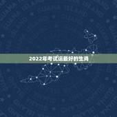 2022年考试运最好的生肖，属相牛的运势