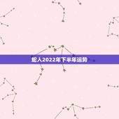 蛇人2022年下半年运势，2022年属蛇女人的运势和财运