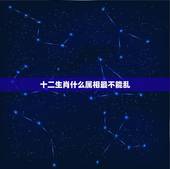 十二生肖什么属相最不能乱，十二生肖什么动物最朝气勃脖的 不懂别乱说