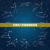古老的八字婚姻婚配很准，祖宗留下的古老超准的八字配婚