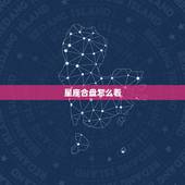 星座合盘怎么看，星座合盘解析