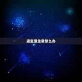 店里没生意怎么办，店铺没生意怎么办