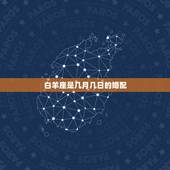 白羊座是几月几日的婚配，白羊座最佳婚配星座是什么如题 谢谢了