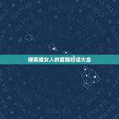 撩离婚女人的套路对话大全，撩女朋友的套路情话如何说？
