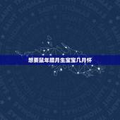 想要鼠年腊月生宝宝几月怀，腊月怀孕容易生女孩吗