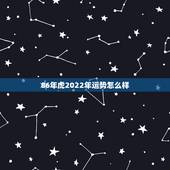 86年虎2022年运势怎么样，86年属虎女2022年全年运势