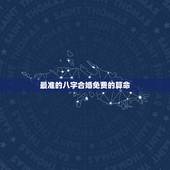 最准的八字合婚免费的算命，八字合婚免费算命生辰八字婚姻-指迷算命