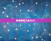 转运网名大全2021，2021抖音好运的女名字