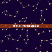 如萱占卜2022年5月运势，八字2022年运势有灾难吗因为流年相冲。求
