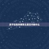 孩子出生时间怎么算五行缺什么，取名（100分）