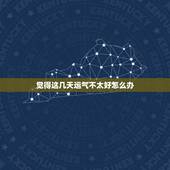 觉得这几天运气不太好怎么办，感觉这几天运气不好怎么办