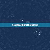 90年属马未来5年运势走向，1990路旁土命是最惨的吗