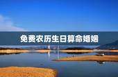 免费农历生日算命婚姻，算算命免费 生辰八字