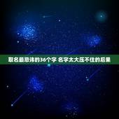 取名最忌讳的36个字 名字太大压不住的后果