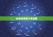 86年虎未来十年运势，1986年属虎10年大运