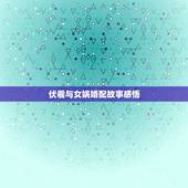 伏羲与女娲婚配故事感悟，女娲和伏羲的爱情