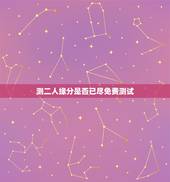 测二人缘分是否已尽免费测试，测二人缘分是否已尽测试二人缘分