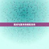属虎与属羊的婚配怎样，属虎和属羊能婚配吗？